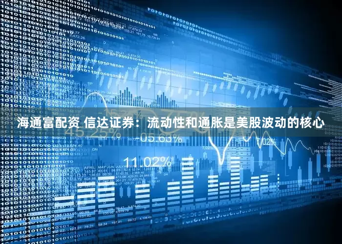 海通富配资 信达证券：流动性和通胀是美股波动的核心