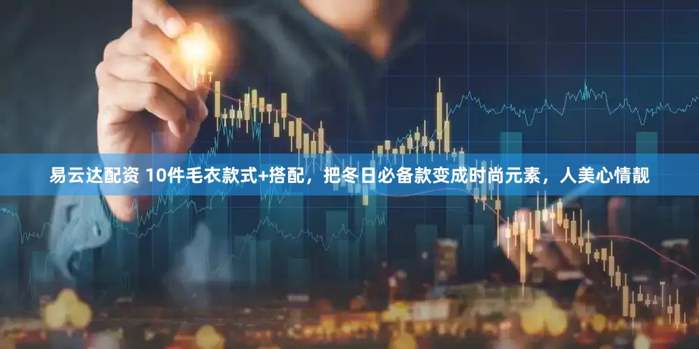易云达配资 10件毛衣款式+搭配，把冬日必备款变成时尚元素，人美心情靓